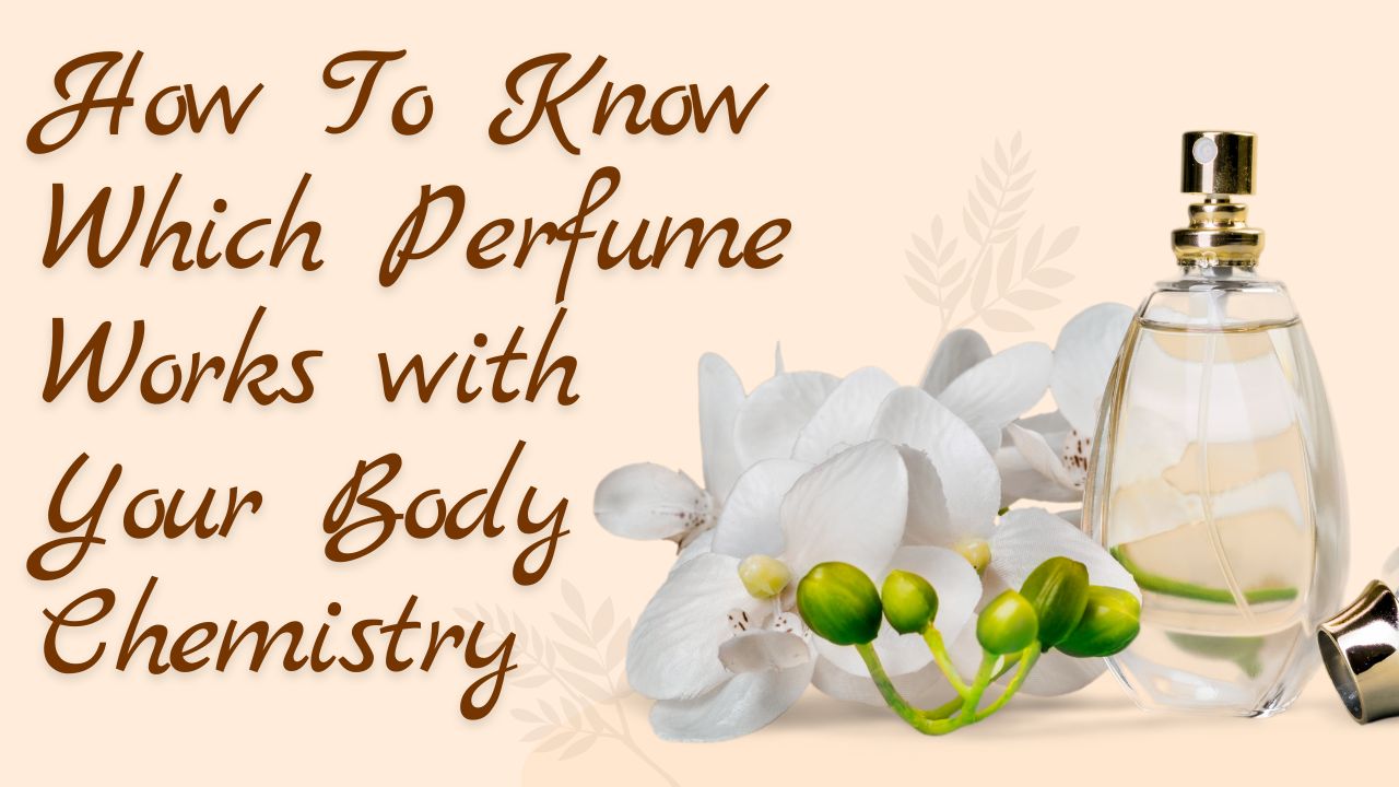 How To Know Which Perfume Works with Your Body Chemistry | How to Get a Perfume That Works with Your Body Chemistry