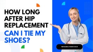 How Long After Hip Replacement Can I Tie My Shoes