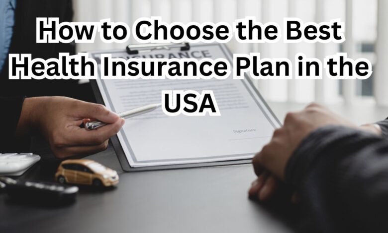 How to Choose the Best Health Insurance Plan in the USA: A Comprehensive Guide